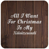 All I Want For Christmas Is My Xoloitzcuintli - Drink Coaster D