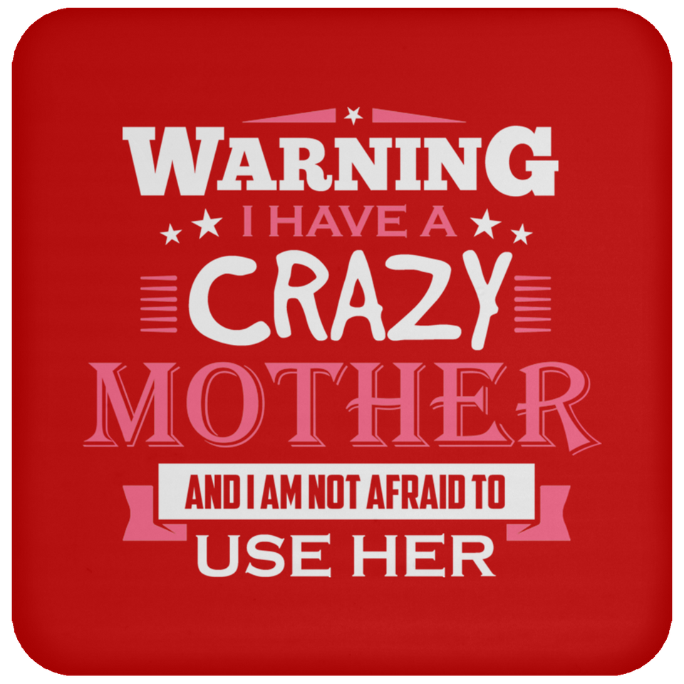 Warning I Have A Crazy Mother & I Am Not Afraid To Use Her - Drink Coaster