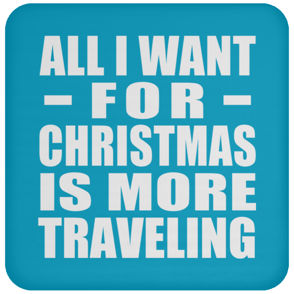 All I Want For Christmas Is More Traveling - Coaster
