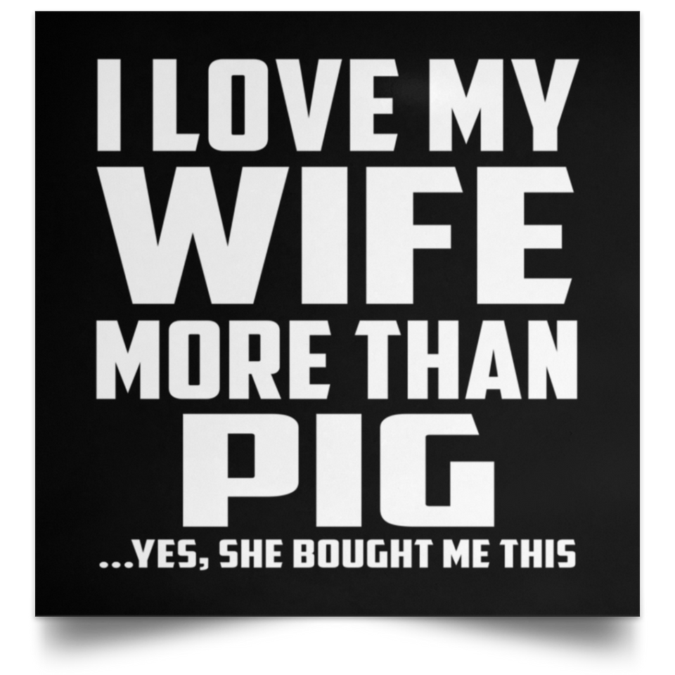 I Love My Wife More Than Pig - Poster Square