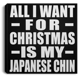 All I Want For Christmas Is My Japanese Chin - Canvas Square