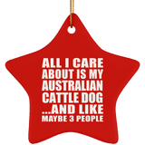 All I Care About Is My Australian Cattle Dog - Star Ornament