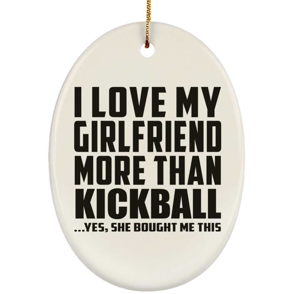 I Love My Girlfriend More Than Kickball - Oval Ornament