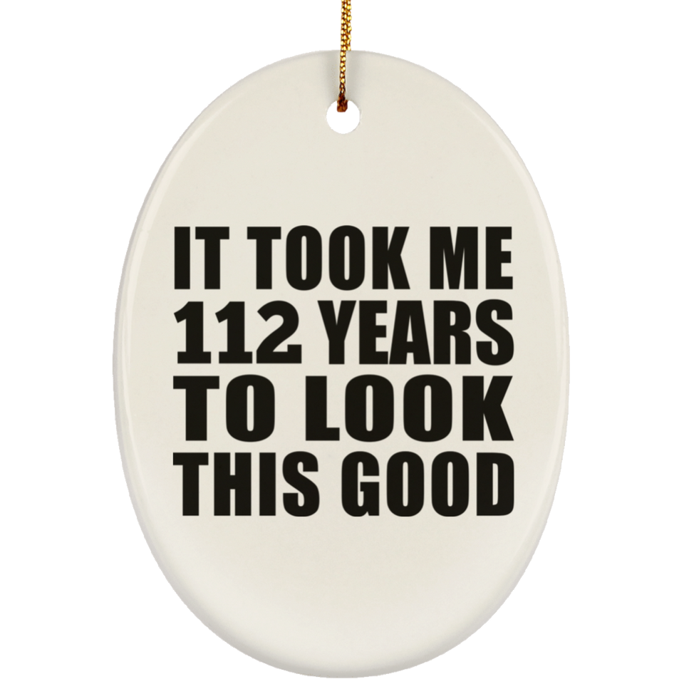 112th Birthday Took Me 112 Years To Look This Good - Oval Ornament