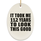 112th Birthday Took Me 112 Years To Look This Good - Oval Ornament