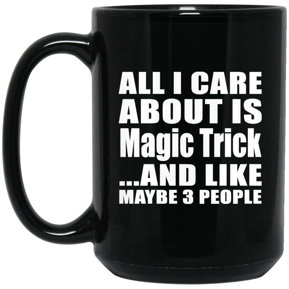 All I Care About Is Magic Trick - 15 Oz Coffee Mug Black