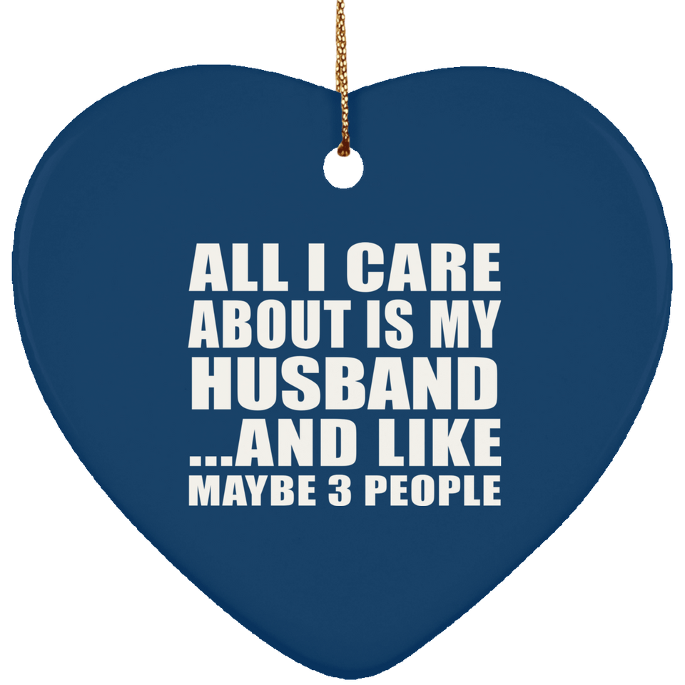 All I Care About Is My Husband - Heart Ornament