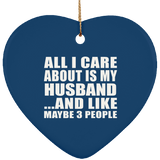 All I Care About Is My Husband - Heart Ornament