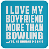 I Love My Boyfriend More Than Bowling - Drink Coaster
