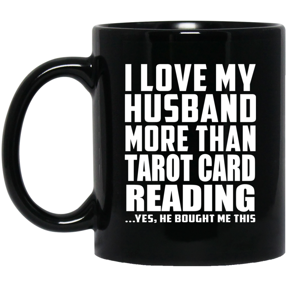 I Love My Husband More Than Tarot Card Reading - 11 Oz Coffee Mug Black
