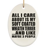 All I Care About Is My Soft Coated Wheaten Terrier - Oval Ornament