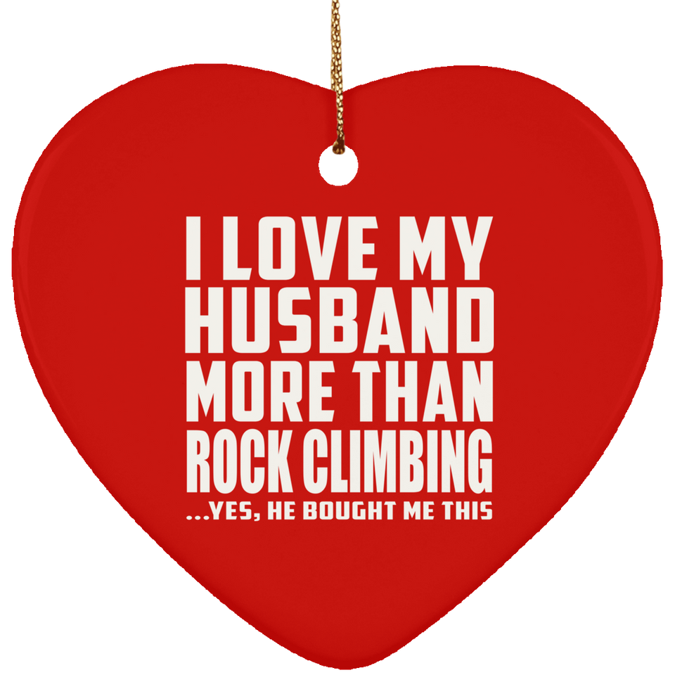 I Love My Husband More Than Rock Climbing - Heart Ornament