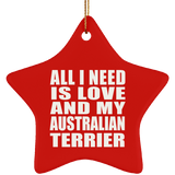 All I Need Is Love And My Australian Terrier - Star Ornament