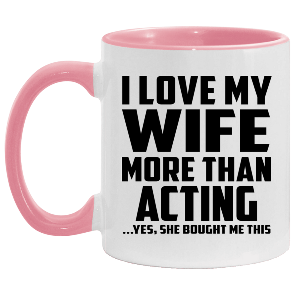 I Love My Wife More Than Acting - 11oz Accent Mug Pink