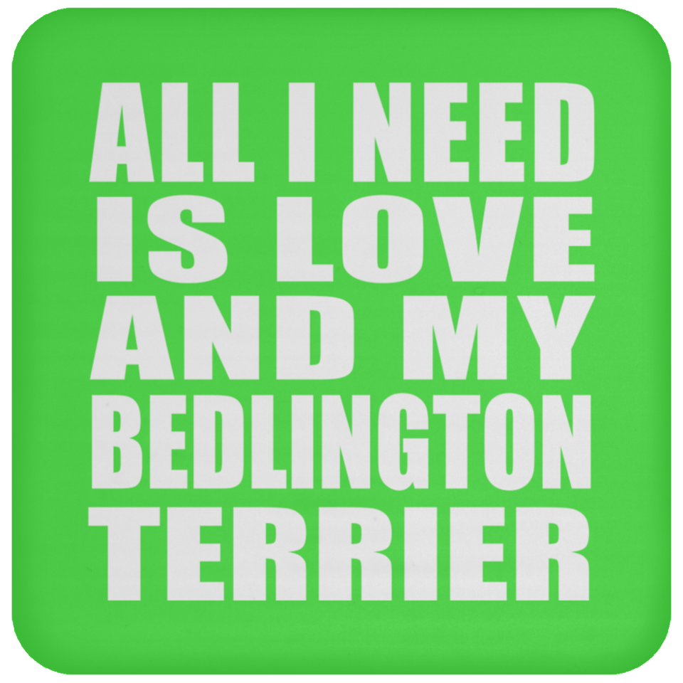 All I Need Is Love And My Bedlington Terrier - Drink Coaster