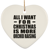 All I Want For Christmas Is More Orchid Raising - Heart Ornament