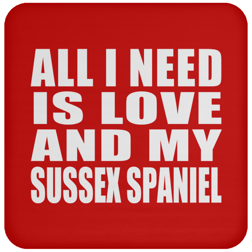All I Need Is Love And My Sussex Spaniel - Drink Coaster