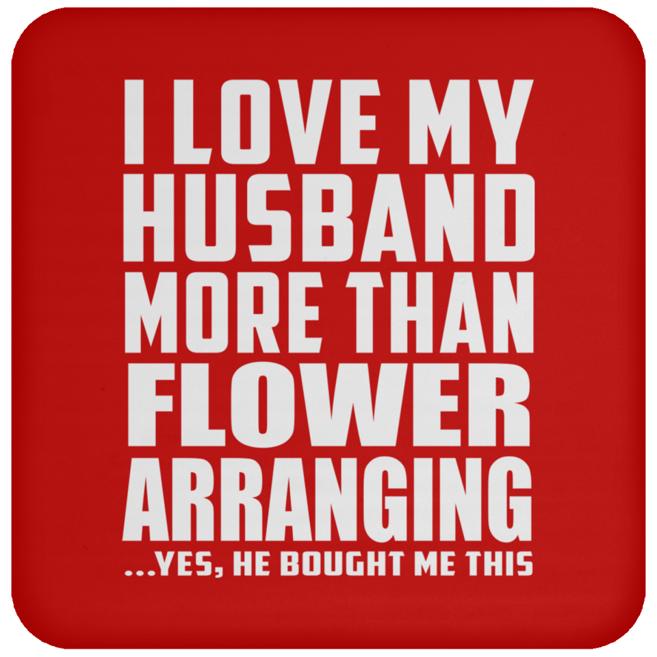 I Love My Husband More Than Flower Arranging - Drink Coaster