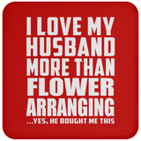 I Love My Husband More Than Flower Arranging - Drink Coaster