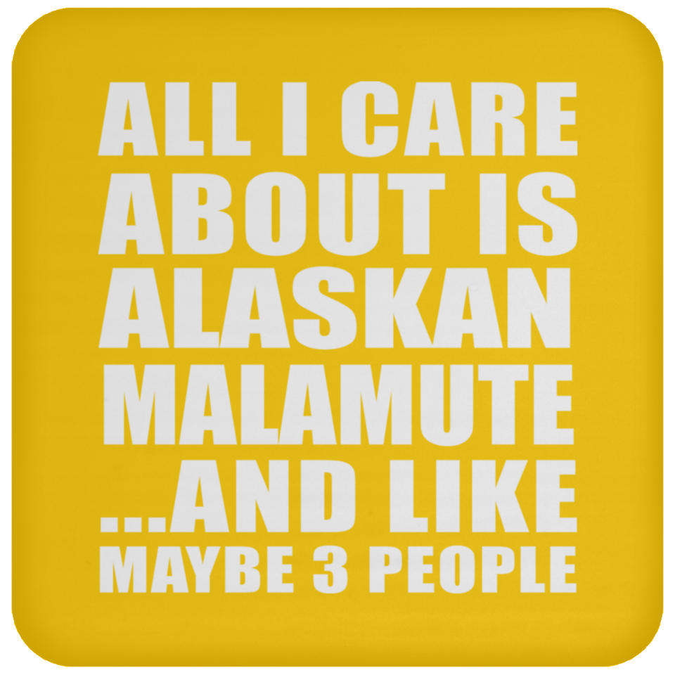 All I Care About Is Alaskan Malamute - Drink Coaster