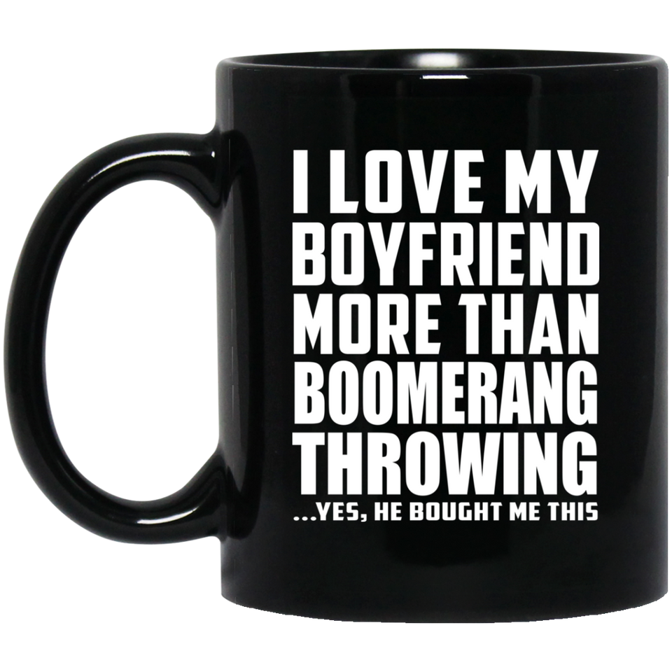 I Love My Boyfriend More Than Boomerang Throwing - 11 Oz Coffee Mug