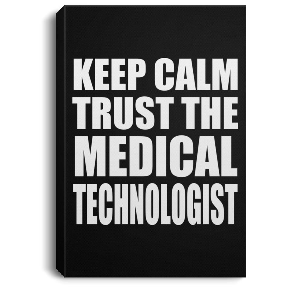 Keep Calm and Trust The Medical Technologist - Canvas Portrait