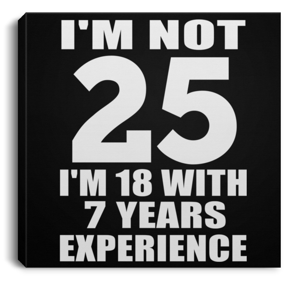 25th Birthday I'm Not 25 I'm 18 With 7 Years Experience - Canvas Square