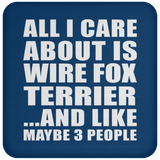 All I Care About Is Wire Fox Terrier - Drink Coaster