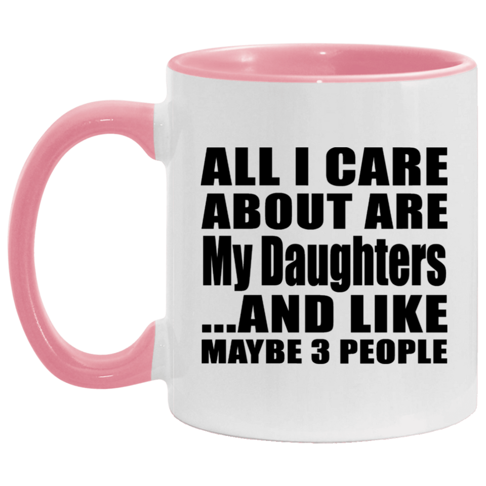 All I Care About Is My Daughters - 11oz Accent Mug Pink