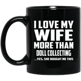 I Love My Wife More Than Doll Collecting - 11 Oz Coffee Mug Black