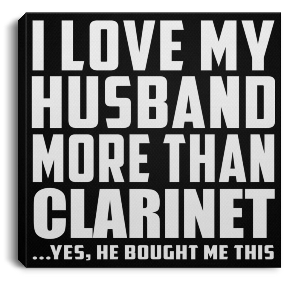 I Love My Husband More Than Clarinet - Canvas Square