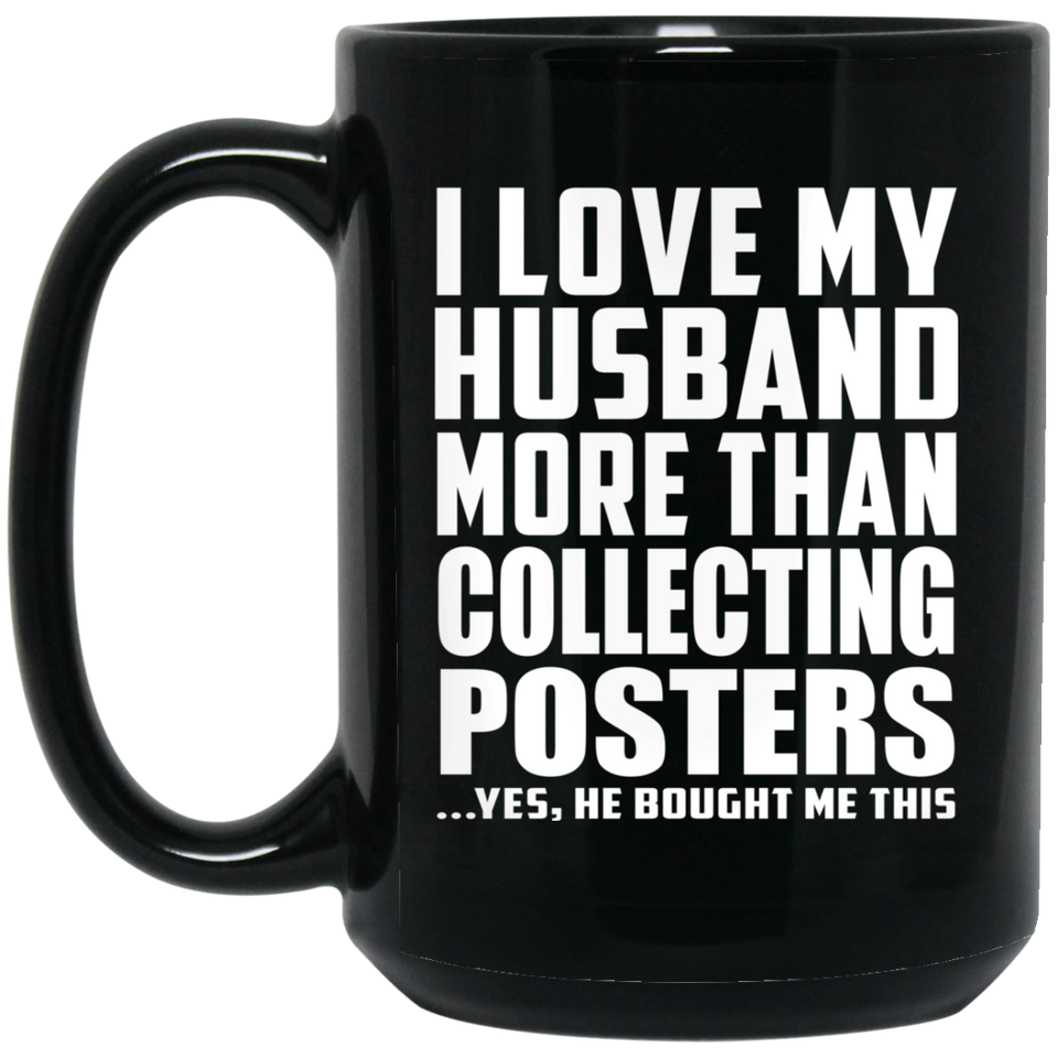 I Love My Husband More Than Collecting Posters - 15 Oz Coffee Mug Black