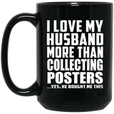 I Love My Husband More Than Collecting Posters - 15 Oz Coffee Mug Black