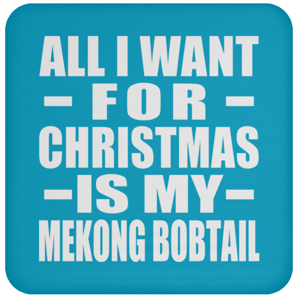 All I Want For Christmas Is My Mekong Bobtail - Coaster