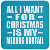 All I Want For Christmas Is My Mekong Bobtail - Coaster