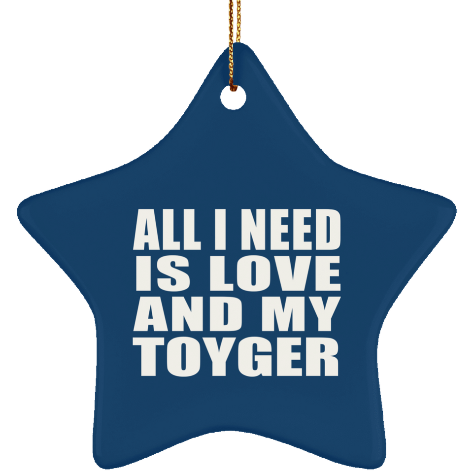 All I Need Is Love And My Toyger - Star Ornament