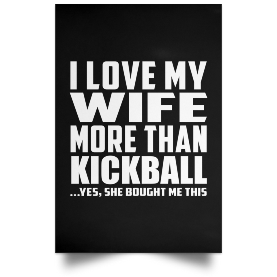 I Love My Wife More Than Kickball - Poster Portrait