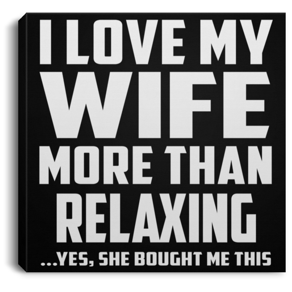 I Love My Wife More Than Relaxing - Canvas Square