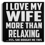 I Love My Wife More Than Relaxing - Canvas Square
