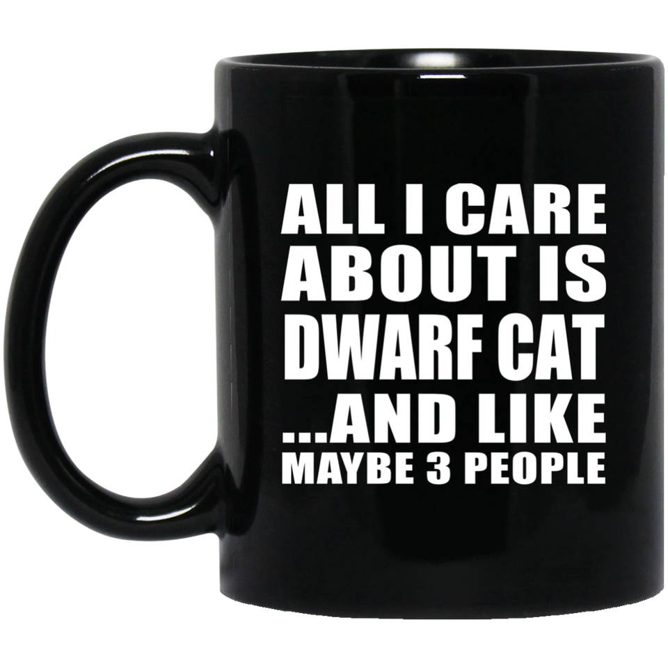 All I Care About Is Dwarf Cat - 11 Oz Coffee Mug Black