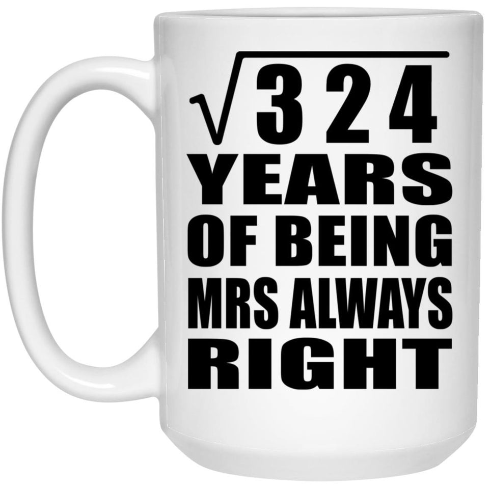 18th Anniversary Square Root of 324 Years Mrs Always Right - 15oz Coffee Mug