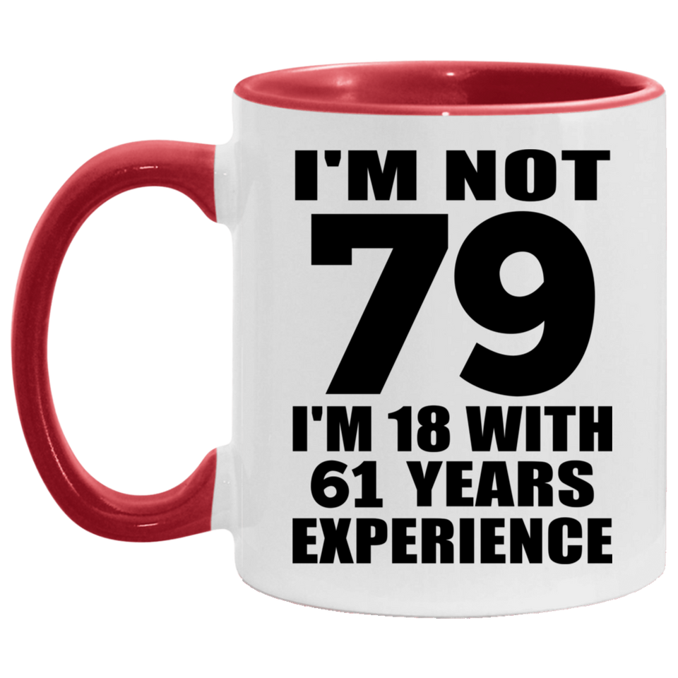 79th Birthday I'm Not 79 I'm 18 With 61 Years Experience - 11oz Accent Mug Red