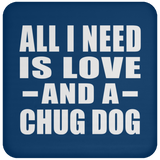 All I Need Is Love And A Chug Dog - Drink Coaster