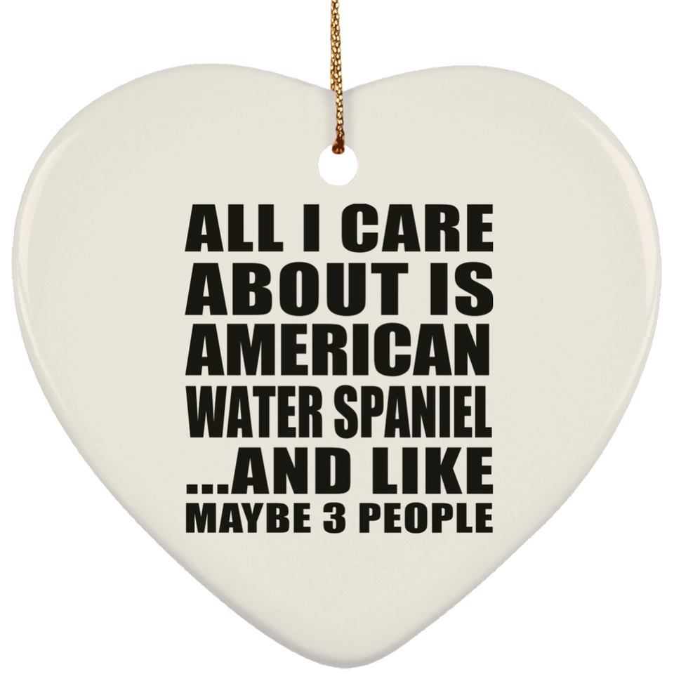 All I Care About Is American Water Spaniel - Heart Ornament