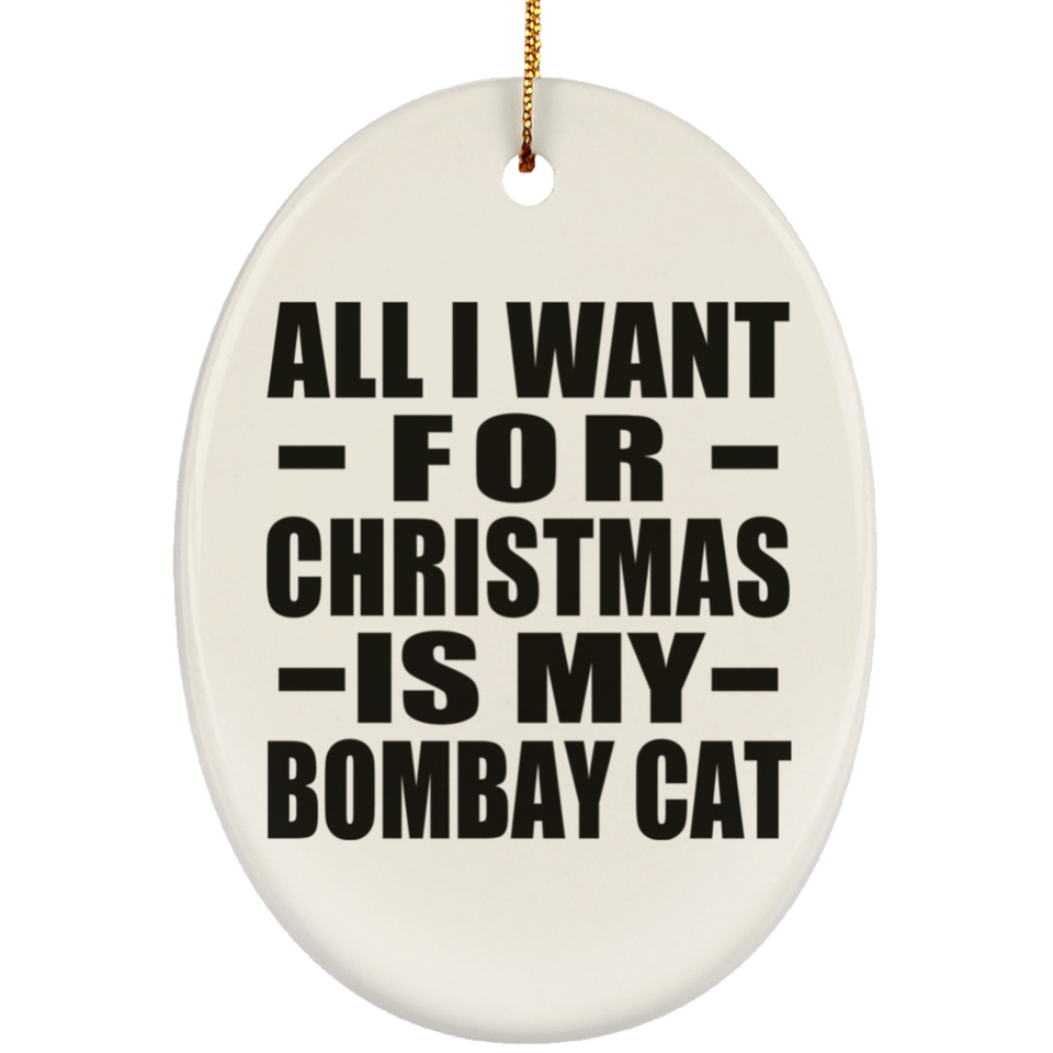 All I Want For Christmas Is My Bombay Cat - Oval Ornament
