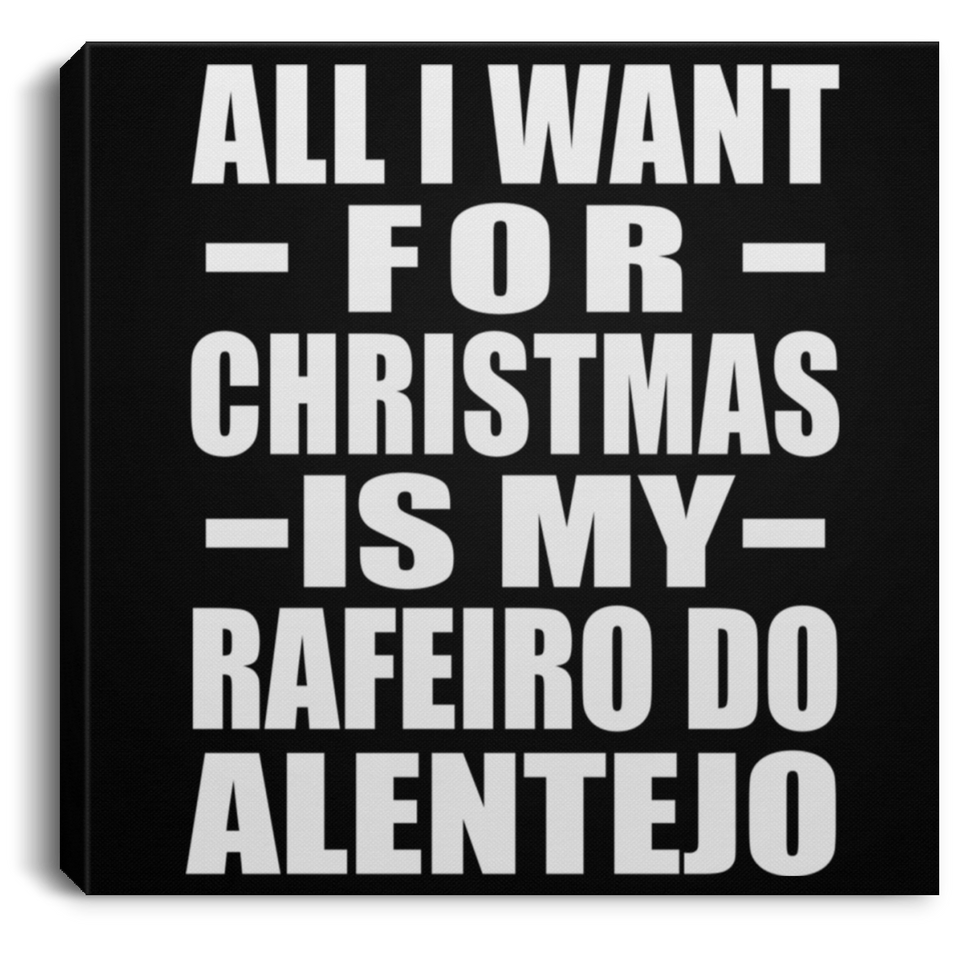 All I Want For Christmas Is My Rafeiro Do Alentejo - Canvas Square