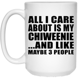 All I Care About Is My Chiweenie - 15 Oz Coffee Mug