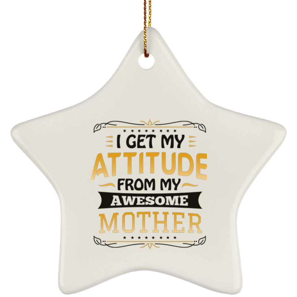 I Get My Attitude From My Awesome Mother - Star Ornament