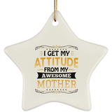 I Get My Attitude From My Awesome Mother - Star Ornament