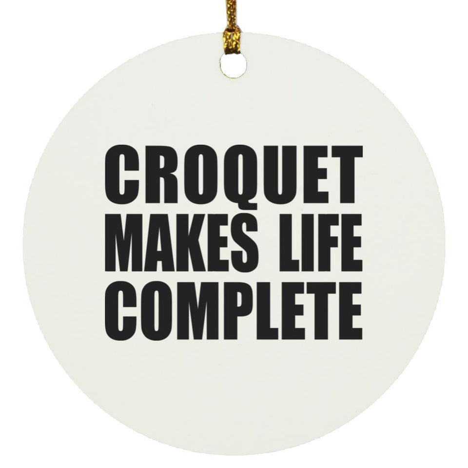 Croquet Makes Life Complete - Circle Ornament